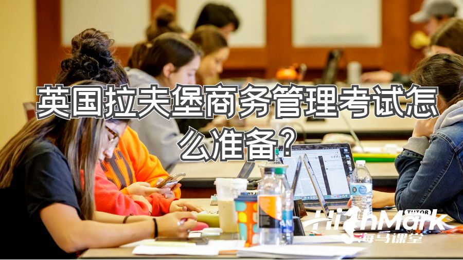 英國拉夫堡商務管理考試怎么準備?
