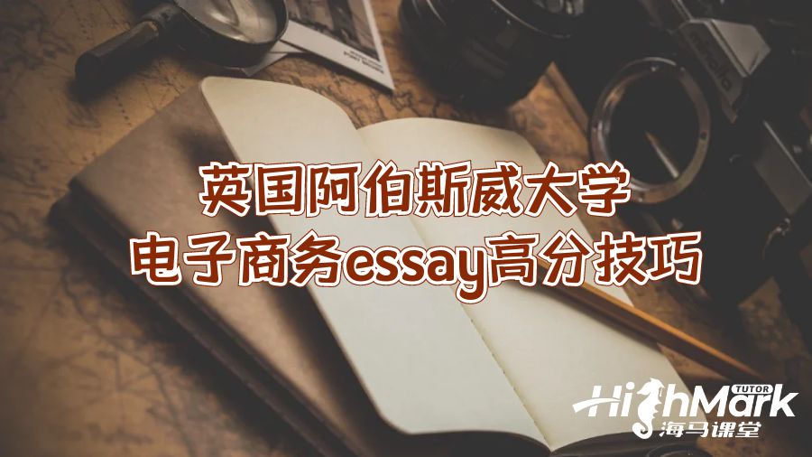 英國阿伯斯威大學(xué)電子商務(wù)essay高分技巧
