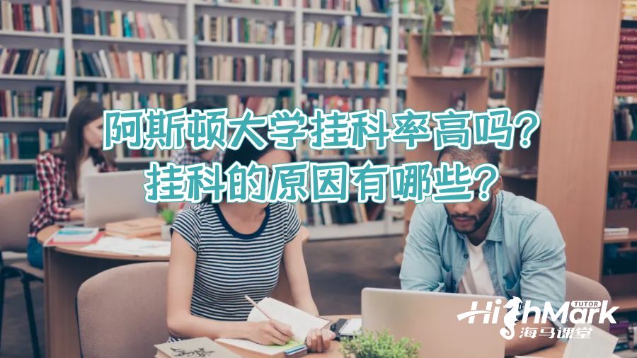 阿斯頓大學(xué)掛科率高嗎?掛科的原因有哪些?