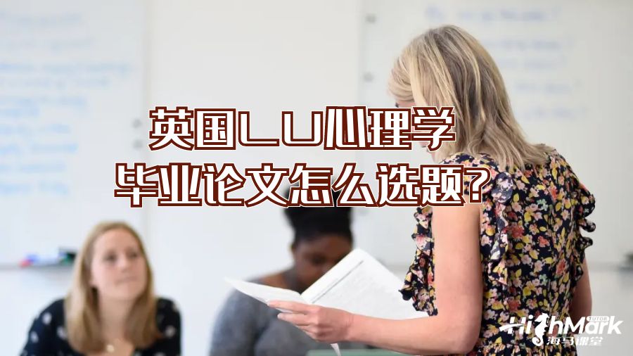 英國LU心理學(xué)畢業(yè)論文怎么選題?