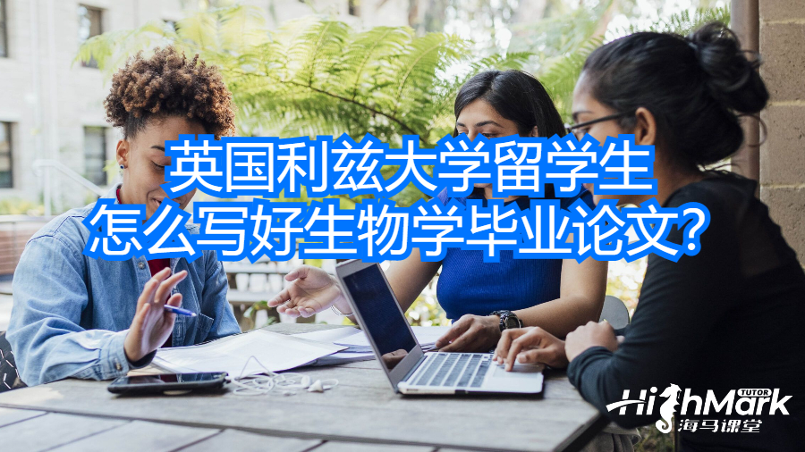 英國(guó)利茲大學(xué)留學(xué)生怎么寫(xiě)好生物學(xué)畢業(yè)論文？