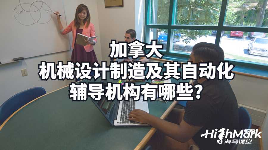 加拿大機(jī)械設(shè)計(jì)制造及其自動(dòng)化輔導(dǎo)機(jī)構(gòu)有哪些?