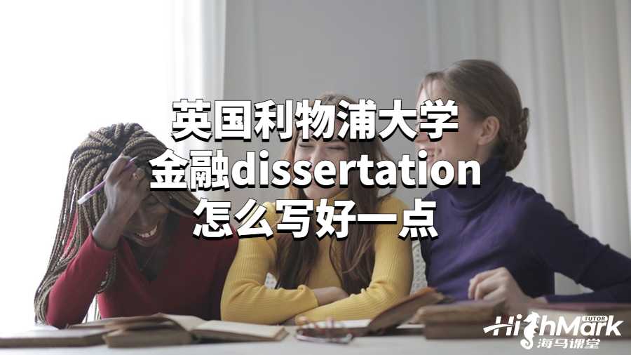 英國(guó)利物浦大學(xué)金融dissertation怎么寫好一點(diǎn)?