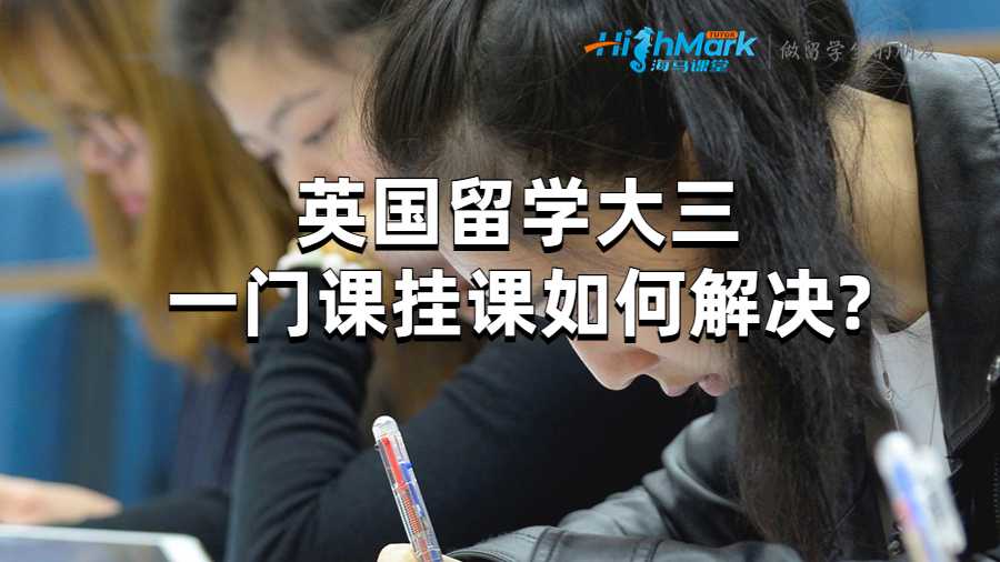 英國留學大三一門課掛課如何解決?