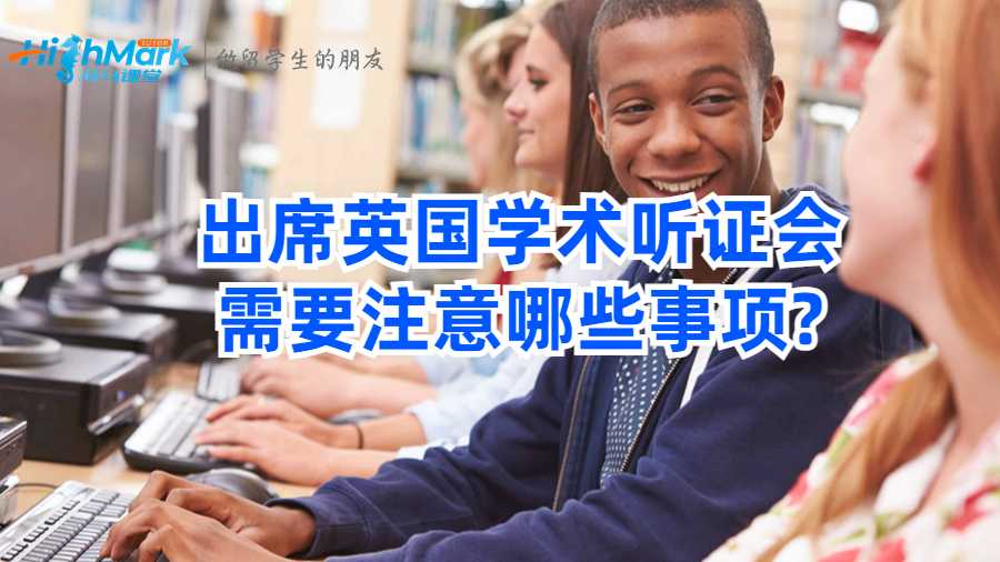 出席英國學(xué)術(shù)聽證會需要注意哪些事項?