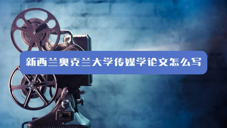 新西蘭奧克蘭大學(xué)傳媒學(xué)論文怎么寫