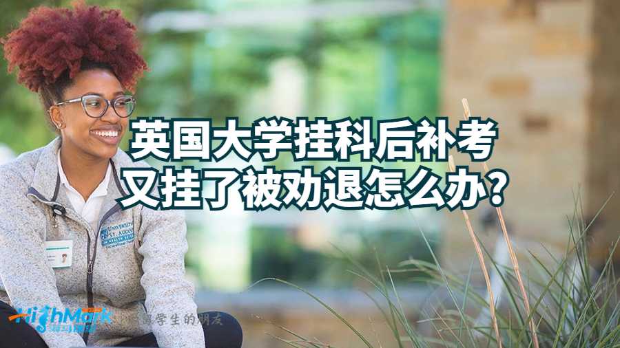 英國(guó)大學(xué)掛科后補(bǔ)考又掛了被勸退怎么辦?