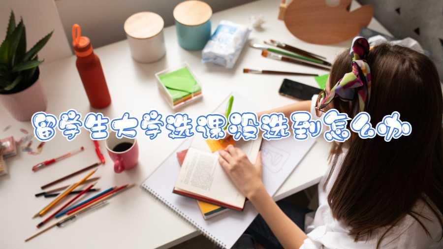 留學(xué)生大學(xué)選課沒選到怎么辦