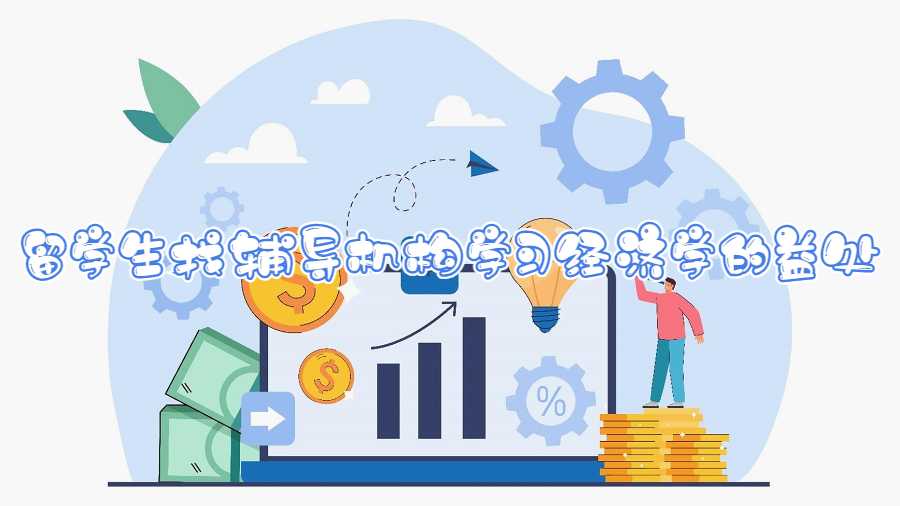 留學(xué)生找輔導(dǎo)機(jī)構(gòu)學(xué)習(xí)經(jīng)濟(jì)學(xué)的益處