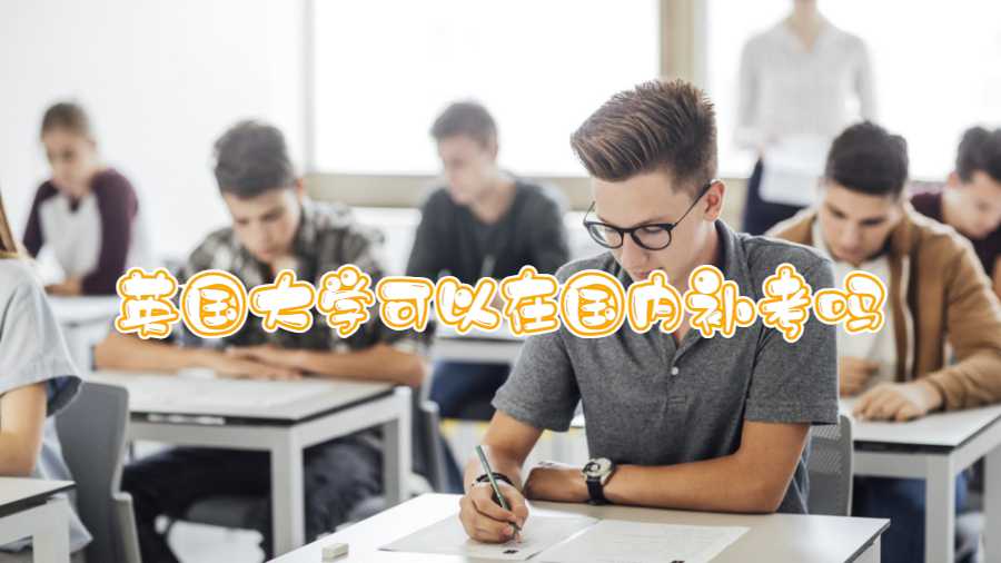 英國大學(xué)可以在國內(nèi)補(bǔ)考嗎