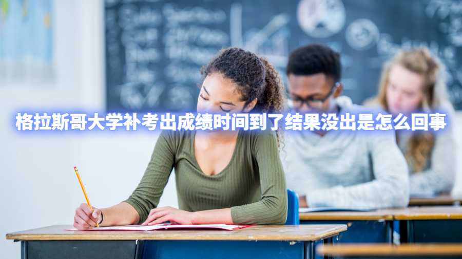 格拉斯哥大學(xué)補(bǔ)考出成績時間到了結(jié)果沒出是怎么回事