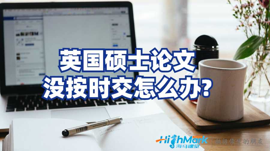 英國(guó)碩士論文沒(méi)按時(shí)交怎么辦?