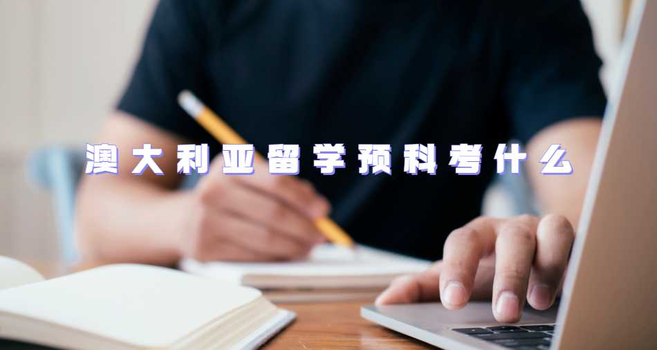 澳大利亞留學(xué)預(yù)科考什么