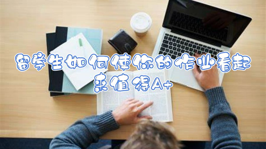 英國(guó)留學(xué)生作業(yè)如何得A+