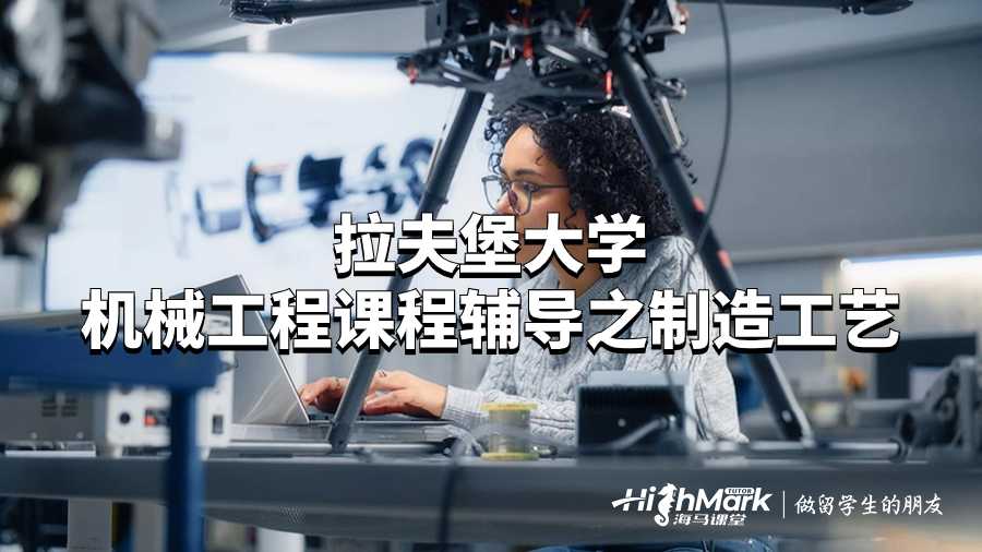 拉夫堡大學(xué)機(jī)械工程課程輔導(dǎo)之制造工藝