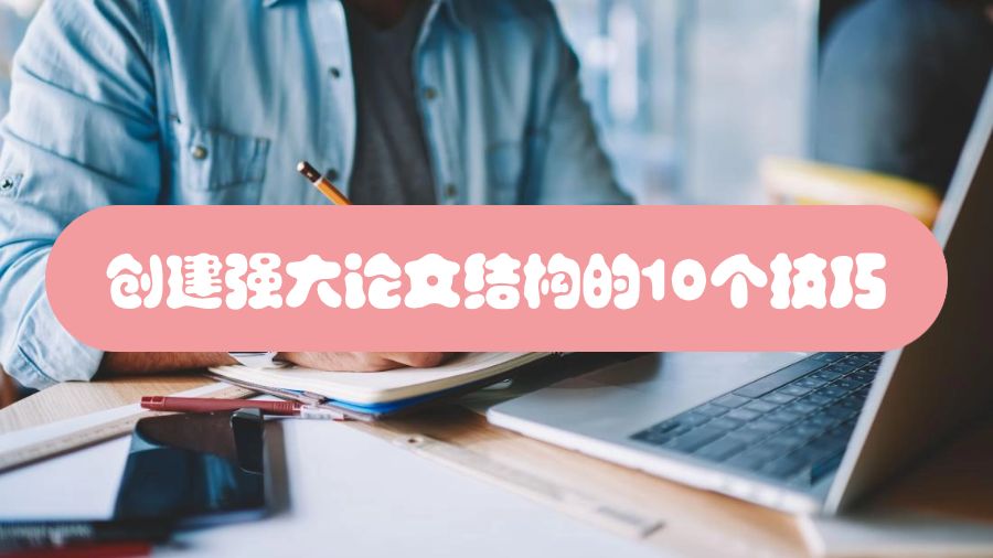 創(chuàng)建強大論文結(jié)構(gòu)的10個技巧