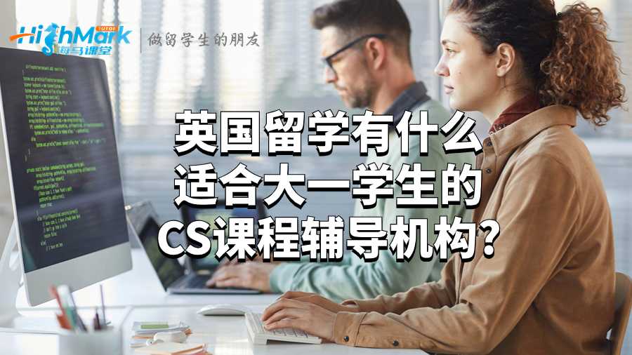 英國留學有什么適合大一學生的CS課程輔導機構(gòu)?