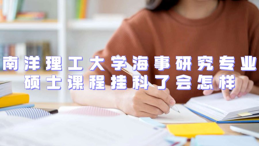 南洋理工大學海事研究專業(yè)碩士課程掛科了會怎樣