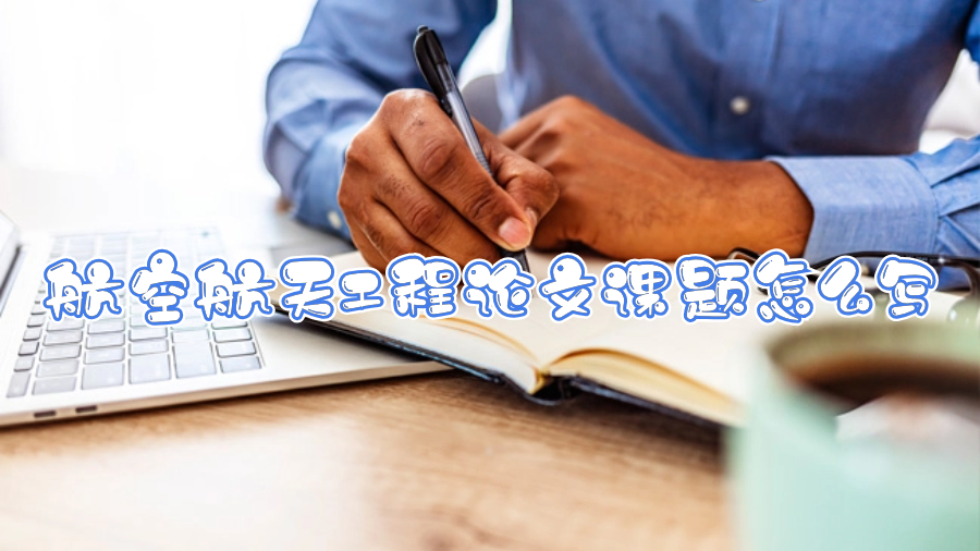 航空航天工程論文課題怎么寫