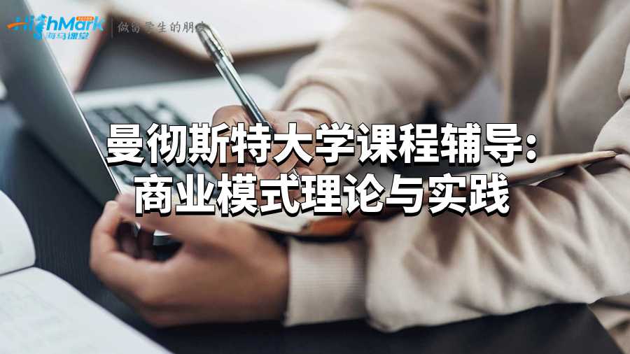 曼徹斯特大學(xué)課程輔導(dǎo):商業(yè)模式理論與實踐