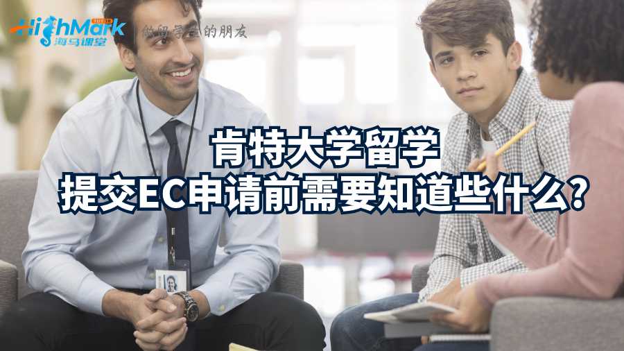 肯特大學(xué)留學(xué)提交EC申請前需要知道些什么?