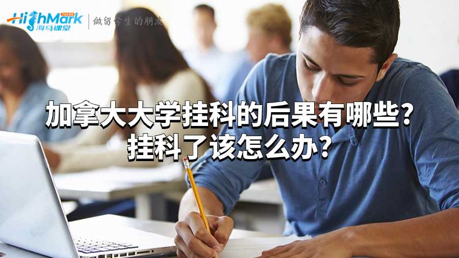 加拿大大學(xué)掛科的后果有哪些?掛科了該怎么辦?