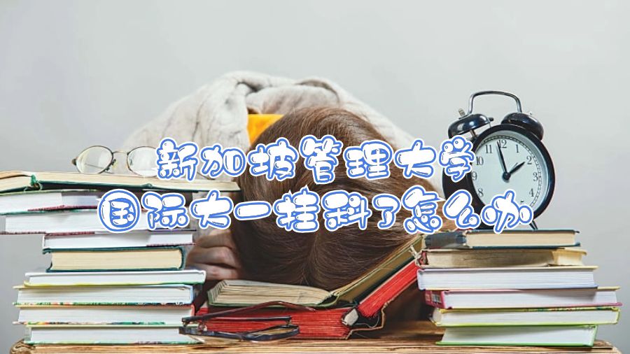 新加坡管理大學(xué)國際大一掛科了怎么辦