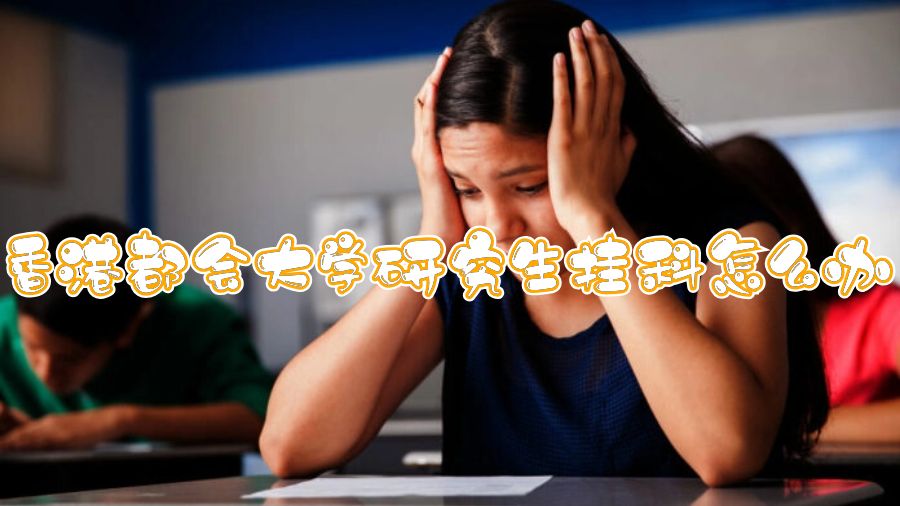 香港都會(huì)大學(xué)研究生掛科怎么辦