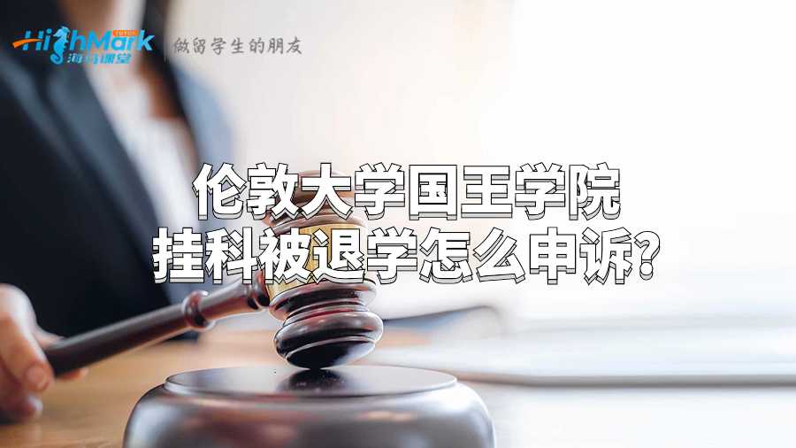 倫敦大學(xué)國王學(xué)院掛科被退學(xué)怎么申訴?