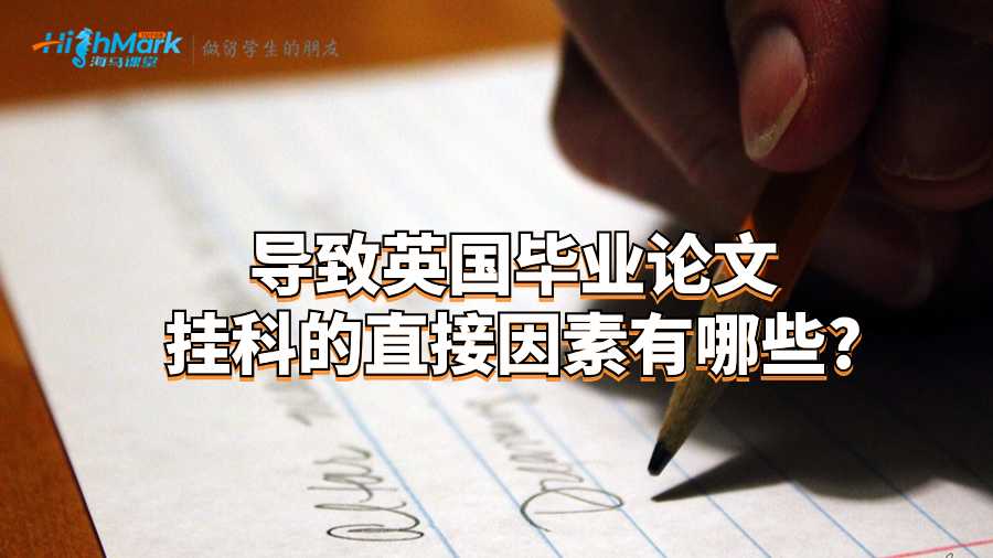 導(dǎo)致英國(guó)畢業(yè)論文掛科的直接因素有哪些?