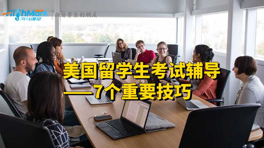 美國(guó)留學(xué)生考試輔導(dǎo)——7個(gè)重要技巧