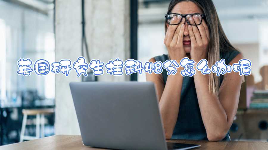 英國研究生掛科48分怎么辦呢