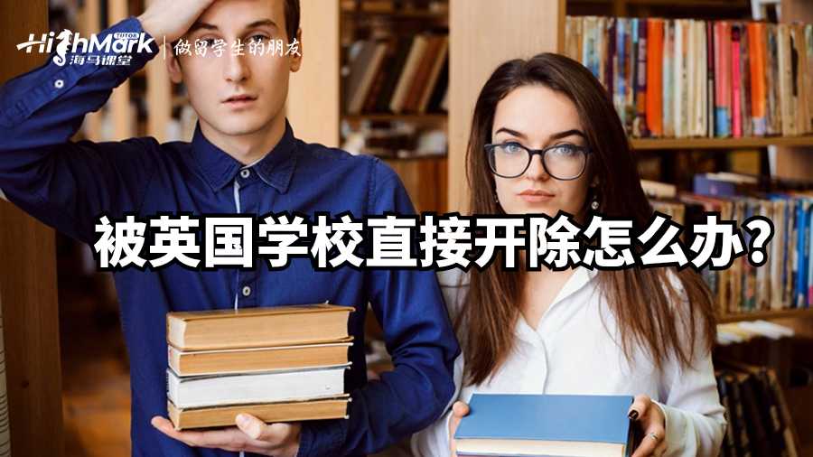 被英國(guó)學(xué)校直接開(kāi)除怎么辦?