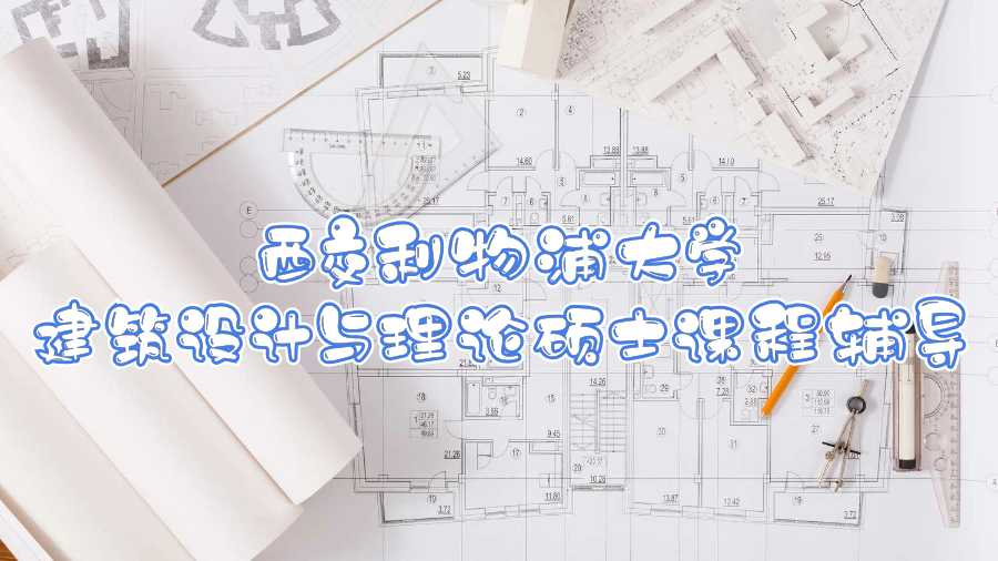 西交利物浦大學(xué)建筑設(shè)計(jì)與理論碩士課程輔導(dǎo)