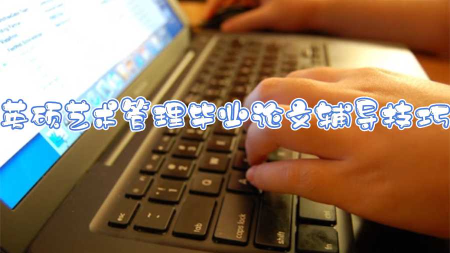 英碩藝術(shù)管理畢業(yè)論文輔導(dǎo)技巧
