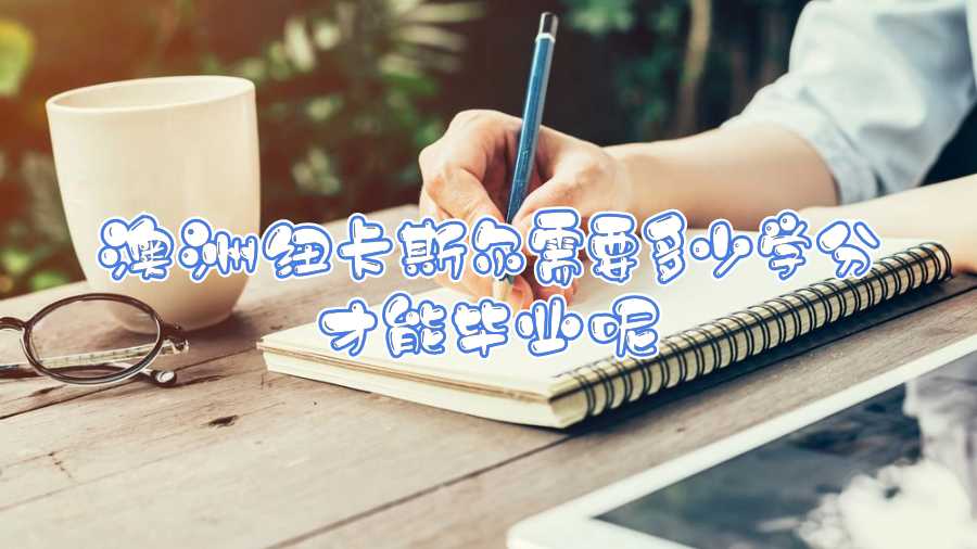 澳洲紐卡斯?fàn)栃枰嗌賹W(xué)分才能畢業(yè)呢