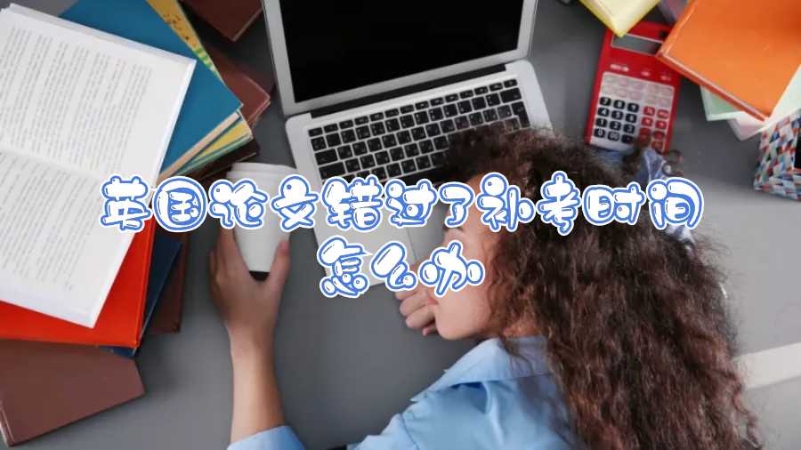 英國論文錯過了補考時間怎么辦