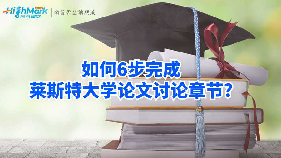 如何6步完成萊斯特大學(xué)論文討論章節(jié)?