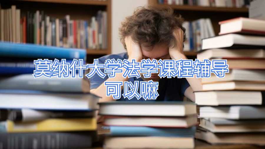 莫納什大學(xué)法學(xué)課程輔導(dǎo)可以嘛