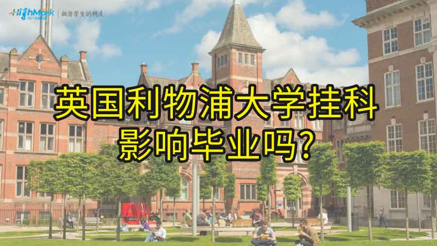 英國(guó)利物浦大學(xué)掛科影響畢業(yè)嗎?