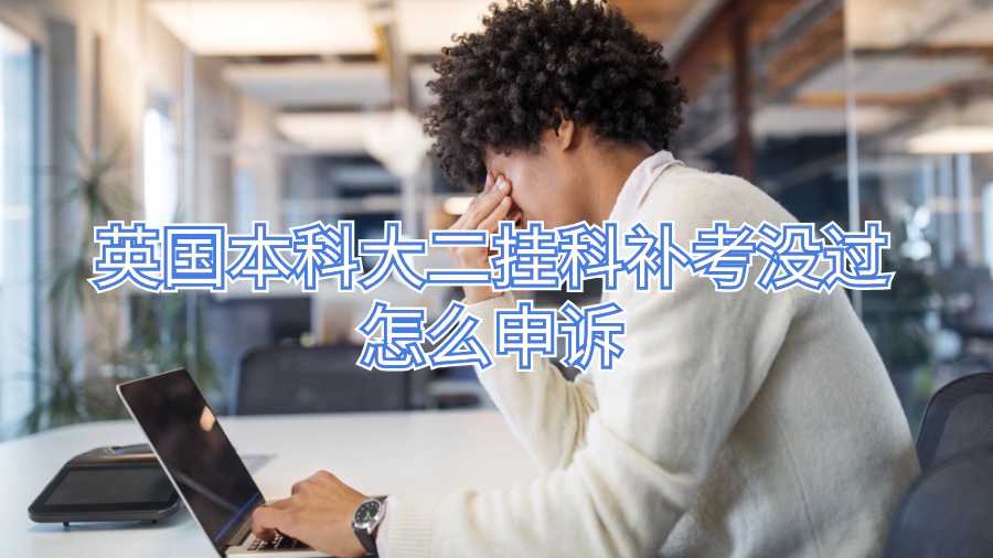 英國本科大二掛科補考沒過怎么申訴