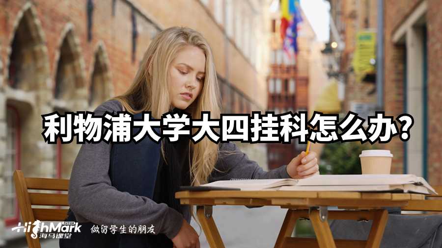 利物浦大學(xué)大四掛科怎么辦?