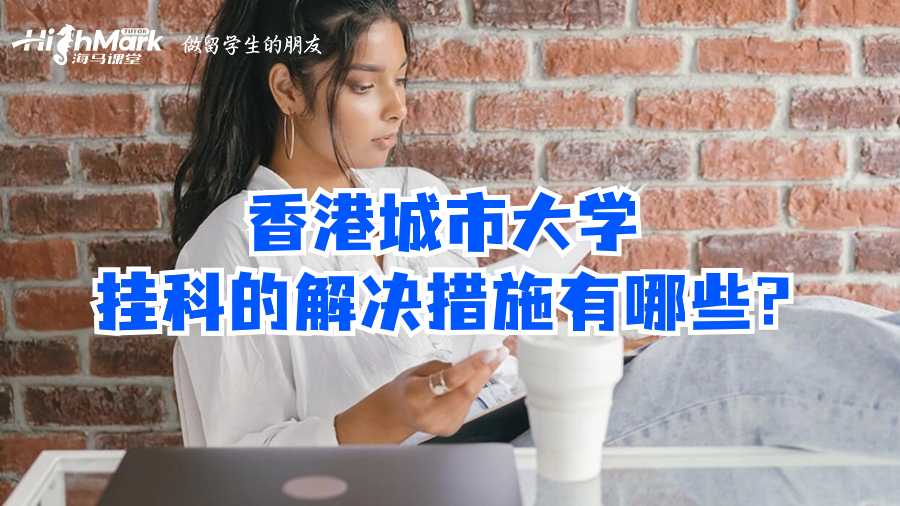 香港城市大學(xué)掛科的解決措施有哪些?