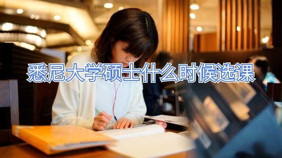 悉尼大學(xué)碩士什么時候選課