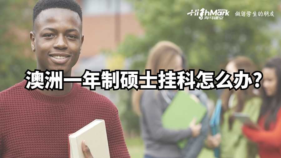 澳洲一年制碩士掛科怎么辦?