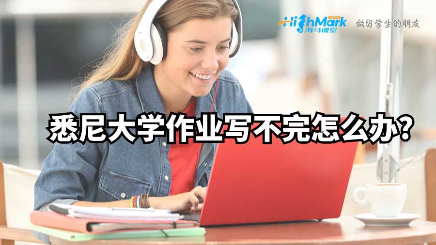 悉尼大學作業(yè)寫不完怎么辦?