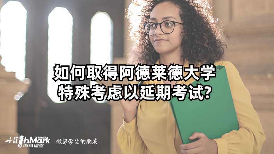 如何取得阿德萊德大學(xué)特殊考慮以延期考試?
