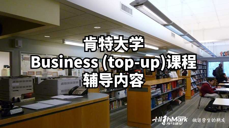 肯特大學(xué)Business (top-up)課程輔導(dǎo)內(nèi)容