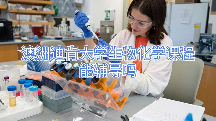 澳洲迪肯大學(xué)生物化學(xué)課程能輔導(dǎo)嗎