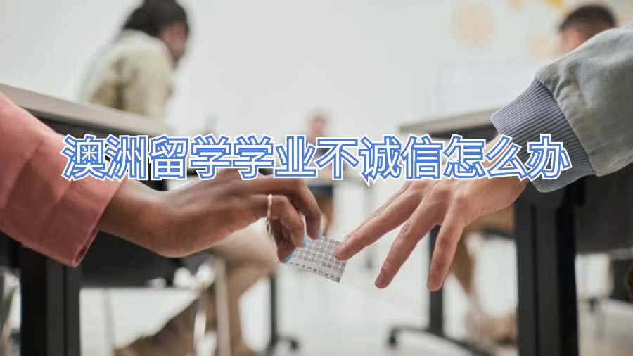 澳洲留學學業(yè)不誠信怎么辦